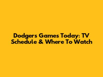 Dodgers Games Today: TV Schedule & Where To Watch