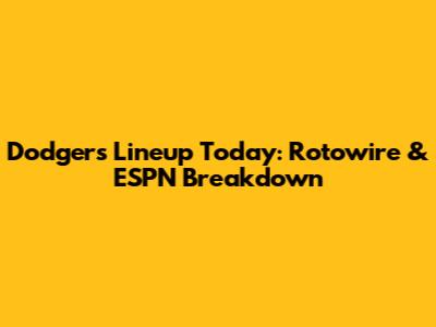 Dodgers Lineup Today: Rotowire & ESPN Breakdown