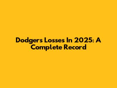 Dodgers Losses In 2025: A Complete Record