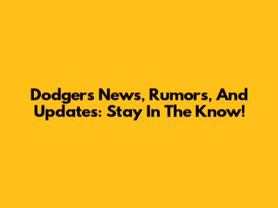 Dodgers News, Rumors, And Updates: Stay In The Know!