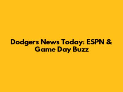Dodgers News Today: ESPN & Game Day Buzz