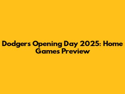 Dodgers Opening Day 2025: Home Games Preview