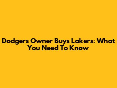 Dodgers Owner Buys Lakers: What You Need To Know