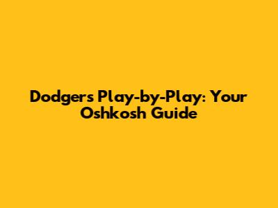 Dodgers Play-by-Play: Your Oshkosh Guide