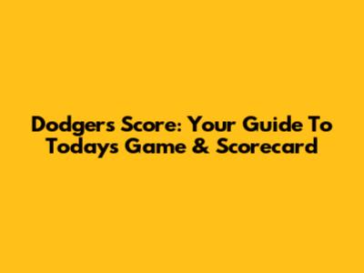 Dodgers Score: Your Guide To Today's Game & Scorecard