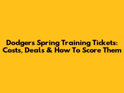 Dodgers Spring Training Tickets: Costs, Deals & How To Score Them