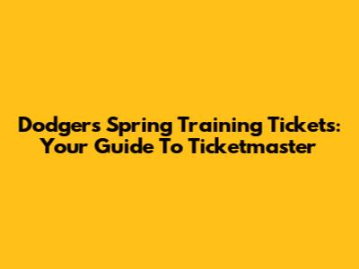 Dodgers Spring Training Tickets: Your Guide To Ticketmaster