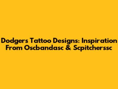 Dodgers Tattoo Designs: Inspiration From Oscbandasc & Scpitcherssc