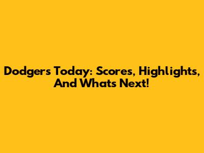 Dodgers Today: Scores, Highlights, And What's Next!