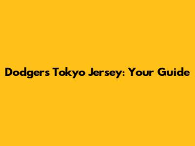 Dodgers Tokyo Jersey: Your Guide