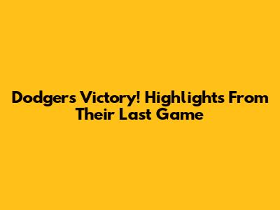Dodgers Victory! Highlights From Their Last Game