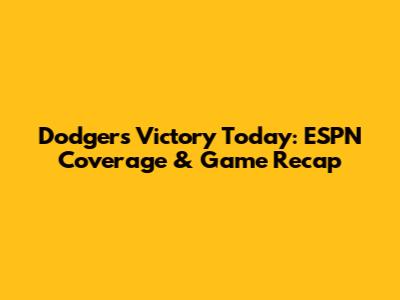 Dodgers Victory Today: ESPN Coverage & Game Recap