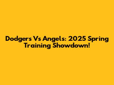 Dodgers Vs Angels: 2025 Spring Training Showdown!