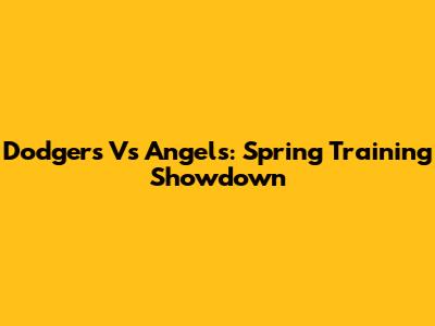 Dodgers Vs Angels: Spring Training Showdown
