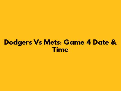 Dodgers Vs Mets: Game 4 Date & Time