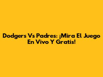 Dodgers Vs Padres: ¡Mira El Juego En Vivo Y Gratis!