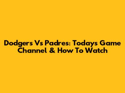 Dodgers Vs Padres: Today's Game Channel & How To Watch