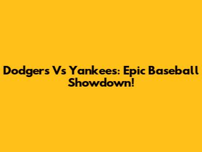Dodgers Vs Yankees: Epic Baseball Showdown!