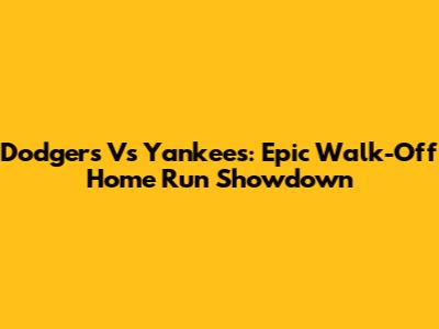 Dodgers Vs Yankees: Epic Walk-Off Home Run Showdown