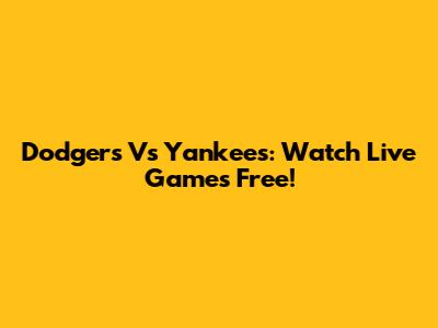 Dodgers Vs Yankees: Watch Live Games Free!