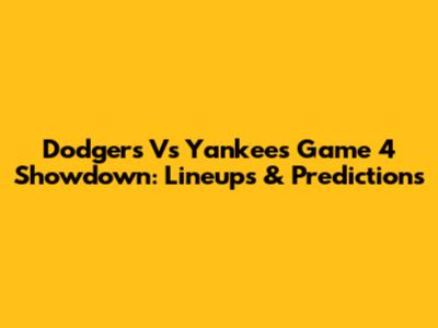Dodgers Vs Yankees Game 4 Showdown: Lineups & Predictions