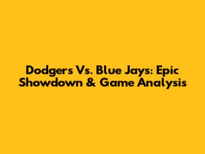 Dodgers Vs. Blue Jays: Epic Showdown & Game Analysis