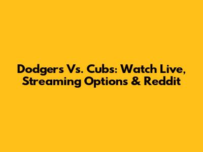 Dodgers Vs. Cubs: Watch Live, Streaming Options & Reddit