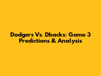 Dodgers Vs. D'backs: Game 3 Predictions & Analysis