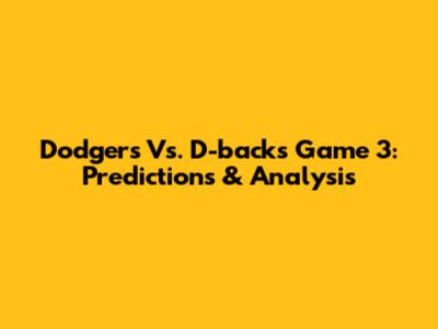 Dodgers Vs. D-backs Game 3: Predictions & Analysis