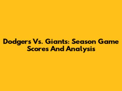 Dodgers Vs. Giants: Season Game Scores And Analysis