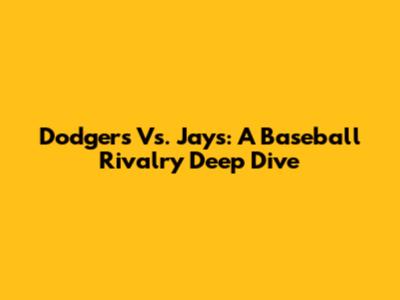 Dodgers Vs. Jays: A Baseball Rivalry Deep Dive