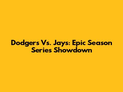 Dodgers Vs. Jays: Epic Season Series Showdown