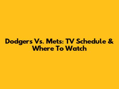 Dodgers Vs. Mets: TV Schedule & Where To Watch