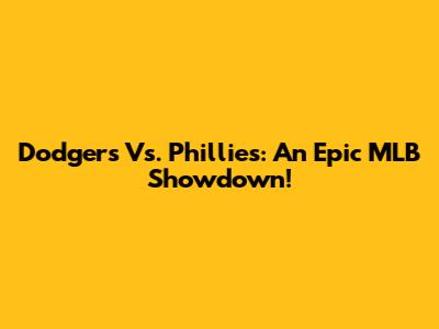 Dodgers Vs. Phillies: An Epic MLB Showdown!