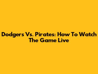 Dodgers Vs. Pirates: How To Watch The Game Live