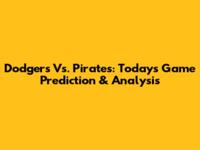 Dodgers Vs. Pirates: Today's Game Prediction & Analysis