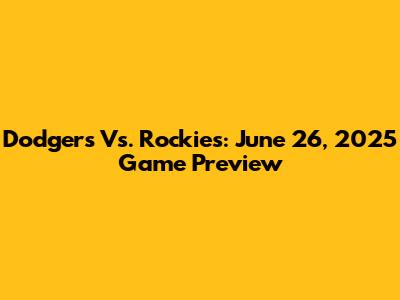 Dodgers Vs. Rockies: June 26, 2025 Game Preview