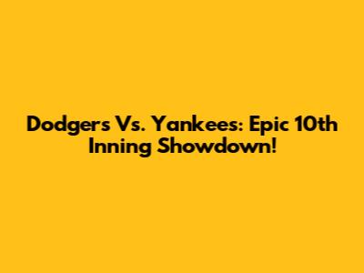 Dodgers Vs. Yankees: Epic 10th Inning Showdown!