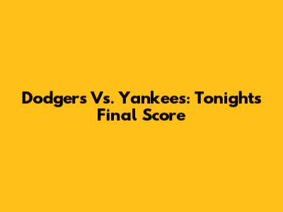 Dodgers Vs. Yankees: Tonight's Final Score
