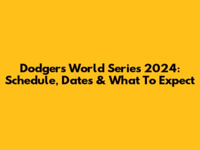 Dodgers World Series 2024: Schedule, Dates & What To Expect