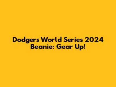 Dodgers World Series 2024 Beanie: Gear Up!