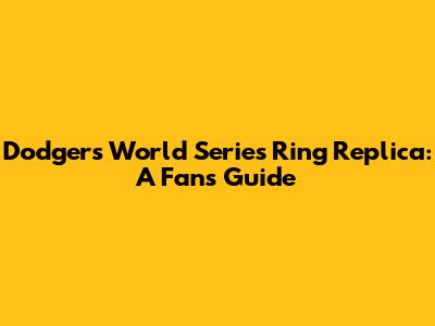 Dodgers World Series Ring Replica: A Fan's Guide