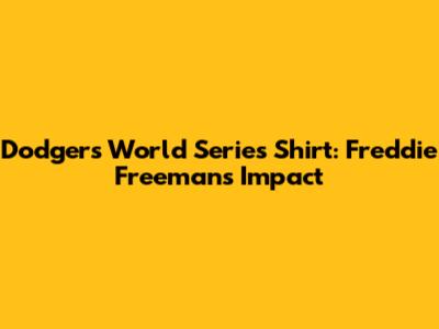 Dodgers World Series Shirt: Freddie Freeman's Impact