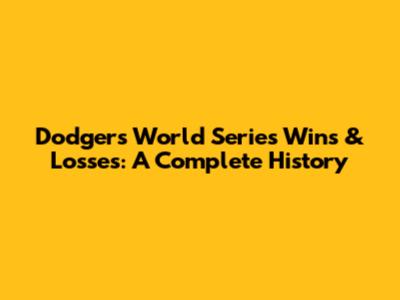 Dodgers World Series Wins & Losses: A Complete History