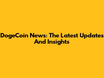 DogeCoin News: The Latest Updates And Insights
