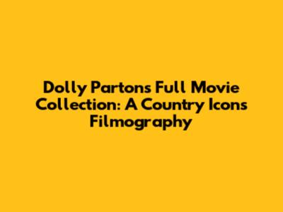 Dolly Parton's Full Movie Collection: A Country Icon's Filmography