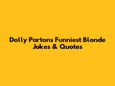 Dolly Parton's Funniest Blonde Jokes & Quotes