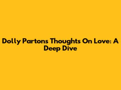 Dolly Parton's Thoughts On Love: A Deep Dive
