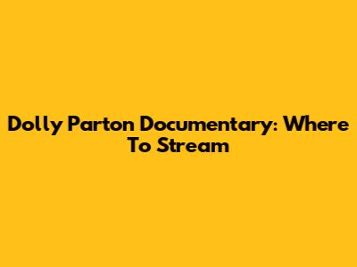 Dolly Parton Documentary: Where To Stream