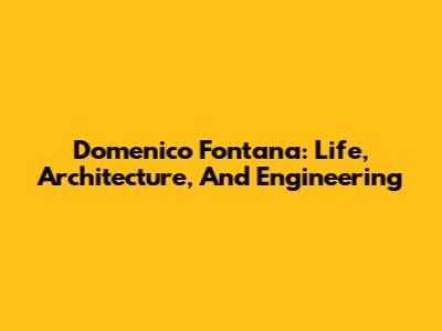 Domenico Fontana: Life, Architecture, And Engineering